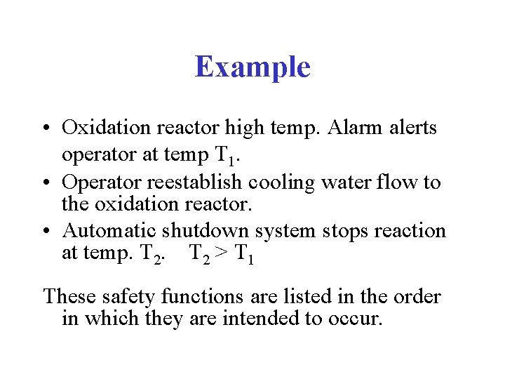 Example • Oxidation reactor high temp. Alarm alerts operator at temp T 1. •
