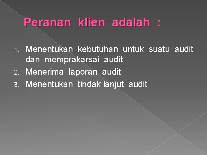 Peranan klien adalah : Menentukan kebutuhan untuk suatu audit dan memprakarsai audit 2. Menerima