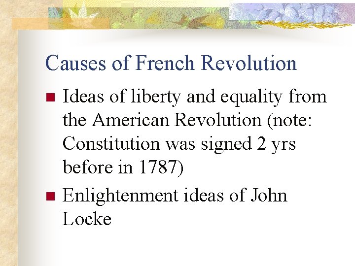 Causes of French Revolution n n Ideas of liberty and equality from the American