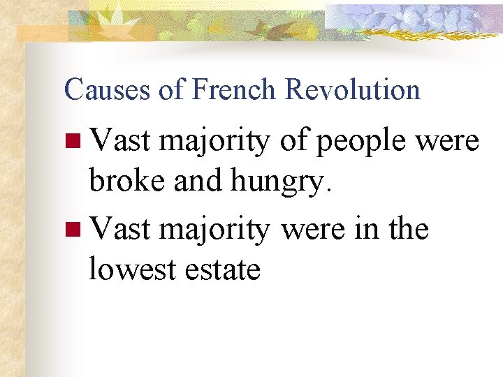 Causes of French Revolution n Vast majority of people were broke and hungry. n