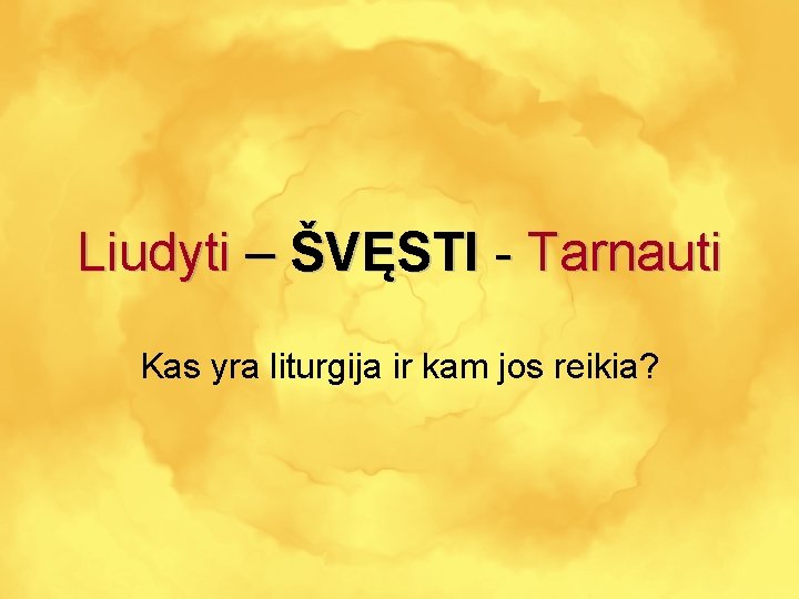 Liudyti – ŠVĘSTI - Tarnauti Kas yra liturgija ir kam jos reikia? 