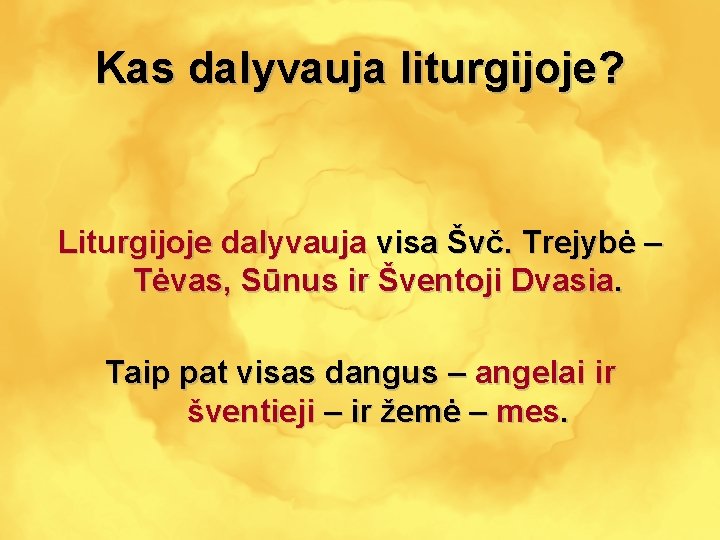 Kas dalyvauja liturgijoje? Liturgijoje dalyvauja visa Švč. Trejybė – Tėvas, Sūnus ir Šventoji Dvasia.