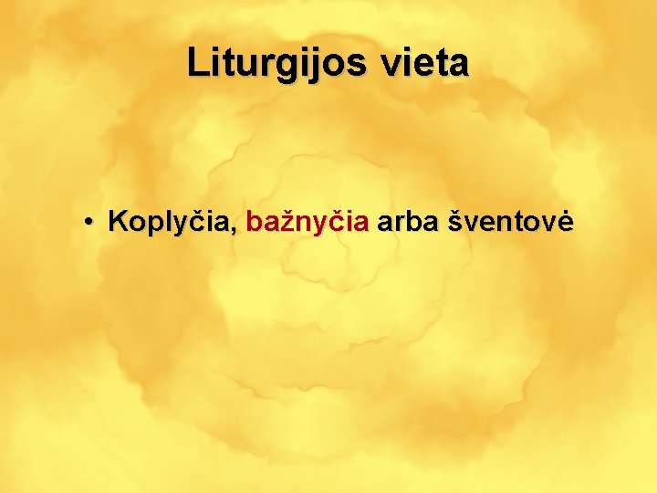 Liturgijos vieta • Koplyčia, bažnyčia arba šventovė 