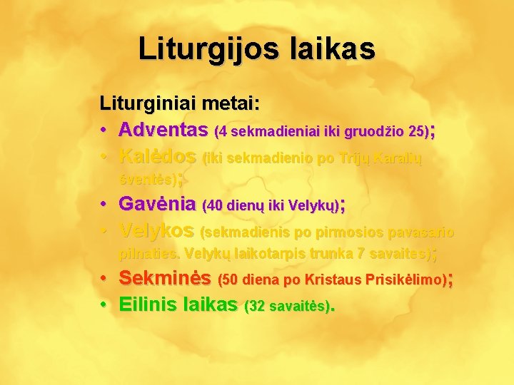 Liturgijos laikas Liturginiai metai: • Adventas (4 sekmadieniai iki gruodžio 25); • Kalėdos (iki