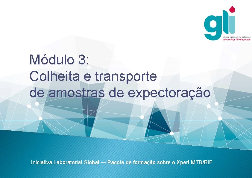Módulo 3: Colheita e transporte de amostras de expectoração Iniciativa Laboratorial Global — Pacote Módulo 3: Colheita e transporte de amostras de expectoração Iniciativa Laboratorial Global — Pacote