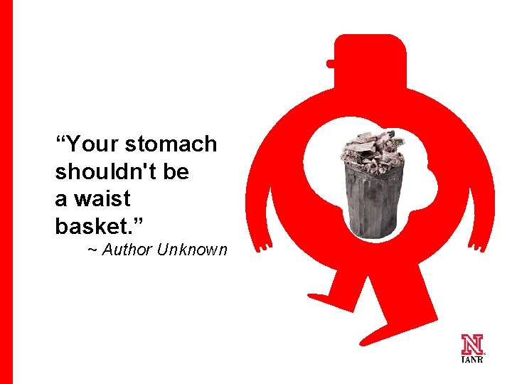 “Your stomach shouldn't be a waist basket. ” ~ Author Unknown 