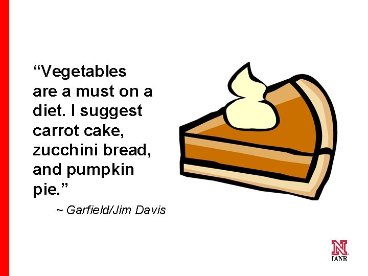 “Vegetables are a must on a diet. I suggest carrot cake, zucchini bread, and “Vegetables are a must on a diet. I suggest carrot cake, zucchini bread, and