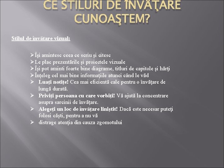 CE STILURI DE ÎNVĂŢARE CUNOAŞTEM? Stilul de învăţare vizual: ØÎşi amintesc ceea ce scriu
