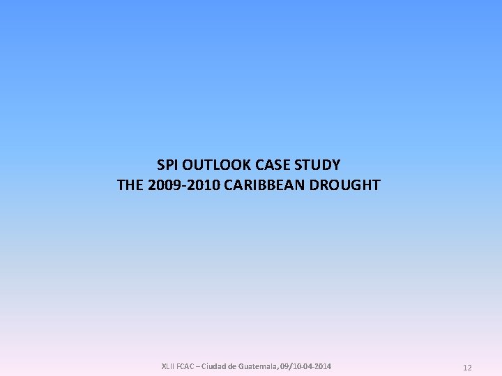 SPI OUTLOOK CASE STUDY THE 2009 -2010 CARIBBEAN DROUGHT XLII FCAC – Ciudad de SPI OUTLOOK CASE STUDY THE 2009 -2010 CARIBBEAN DROUGHT XLII FCAC – Ciudad de