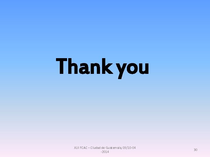 Thank you XLII FCAC – Ciudad de Guatemala, 09/10 -04 -2014 30 Thank you XLII FCAC – Ciudad de Guatemala, 09/10 -04 -2014 30