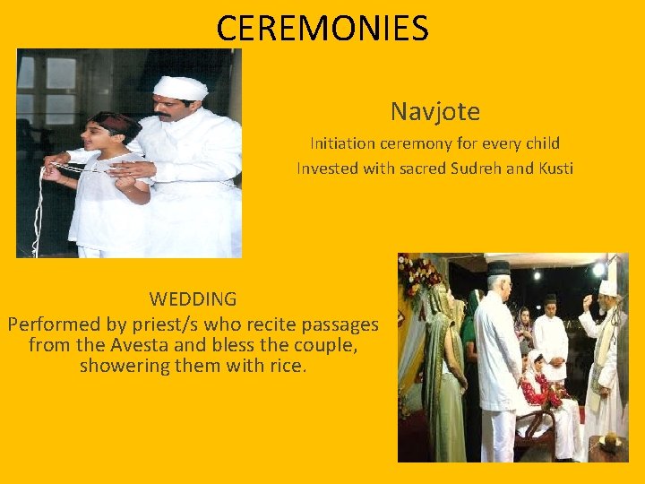 CEREMONIES Navjote Initiation ceremony for every child Invested with sacred Sudreh and Kusti WEDDING