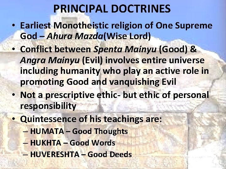 PRINCIPAL DOCTRINES • Earliest Monotheistic religion of One Supreme God – Ahura Mazda(Wise Lord)