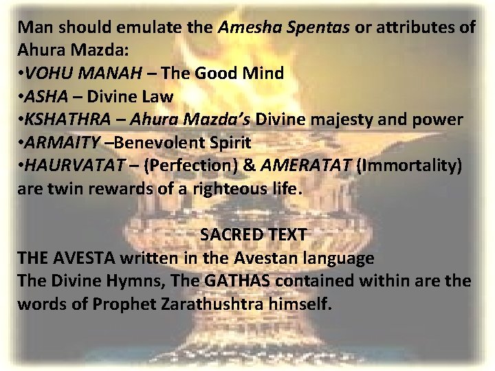 Man should emulate the Amesha Spentas or attributes of Ahura Mazda: • VOHU MANAH