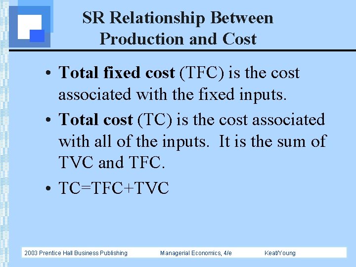 SR Relationship Between Production and Cost • Total fixed cost (TFC) is the cost