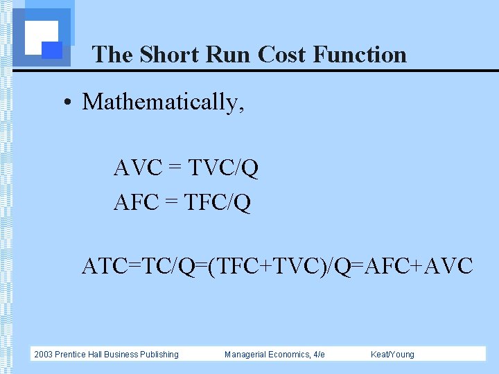 The Short Run Cost Function • Mathematically, AVC = TVC/Q AFC = TFC/Q ATC=TC/Q=(TFC+TVC)/Q=AFC+AVC