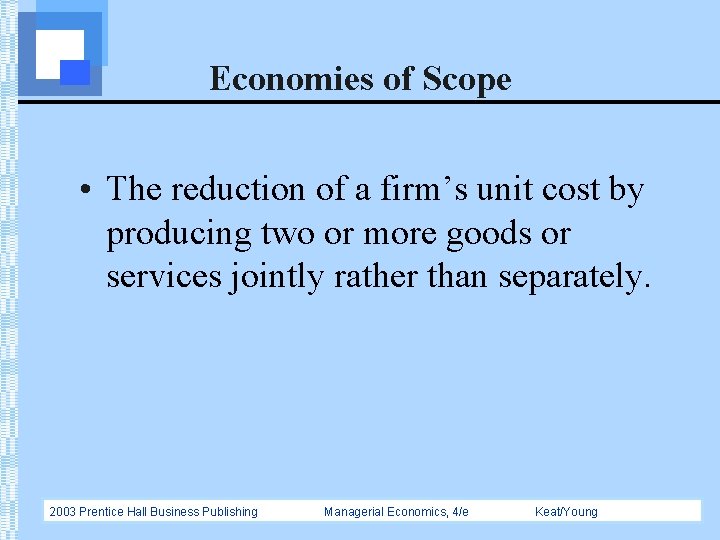 Economies of Scope • The reduction of a firm’s unit cost by producing two