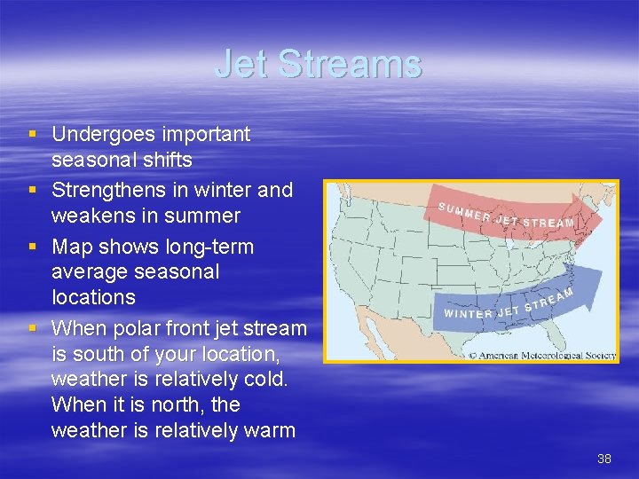 Jet Streams § Undergoes important seasonal shifts § Strengthens in winter and weakens in