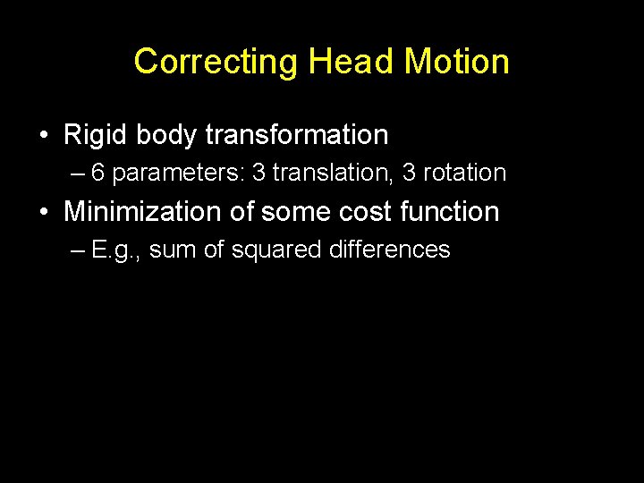 Correcting Head Motion • Rigid body transformation – 6 parameters: 3 translation, 3 rotation