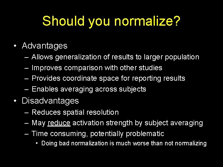 Should you normalize? • Advantages – – Allows generalization of results to larger population