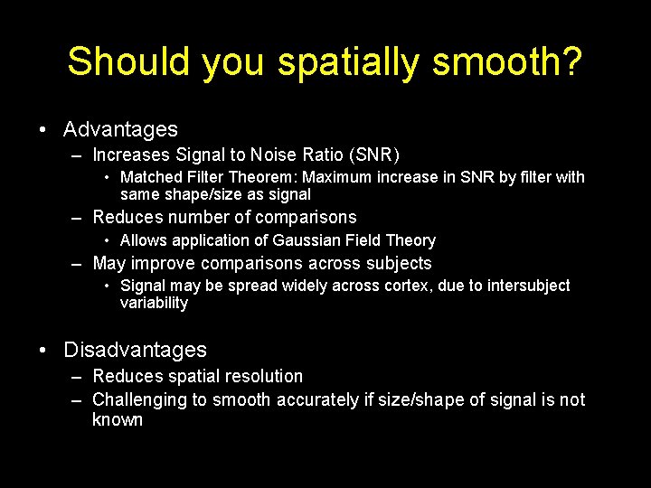 Should you spatially smooth? • Advantages – Increases Signal to Noise Ratio (SNR) •