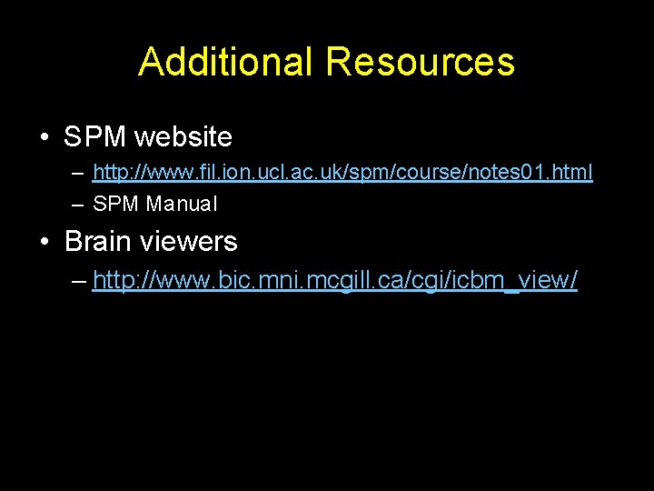 Additional Resources • SPM website – http: //www. fil. ion. ucl. ac. uk/spm/course/notes 01.
