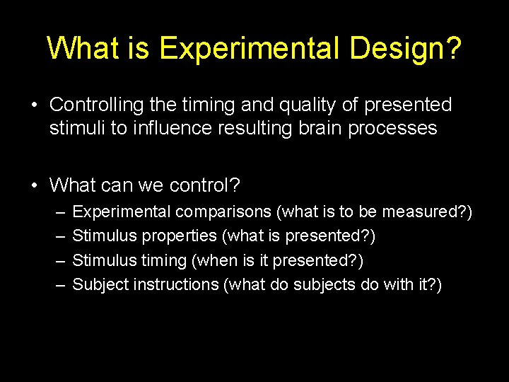 What is Experimental Design? • Controlling the timing and quality of presented stimuli to
