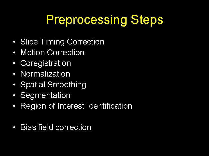 Preprocessing Steps • • Slice Timing Correction Motion Correction Coregistration Normalization Spatial Smoothing Segmentation