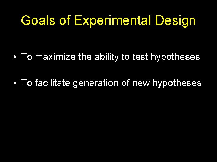 Goals of Experimental Design • To maximize the ability to test hypotheses • To