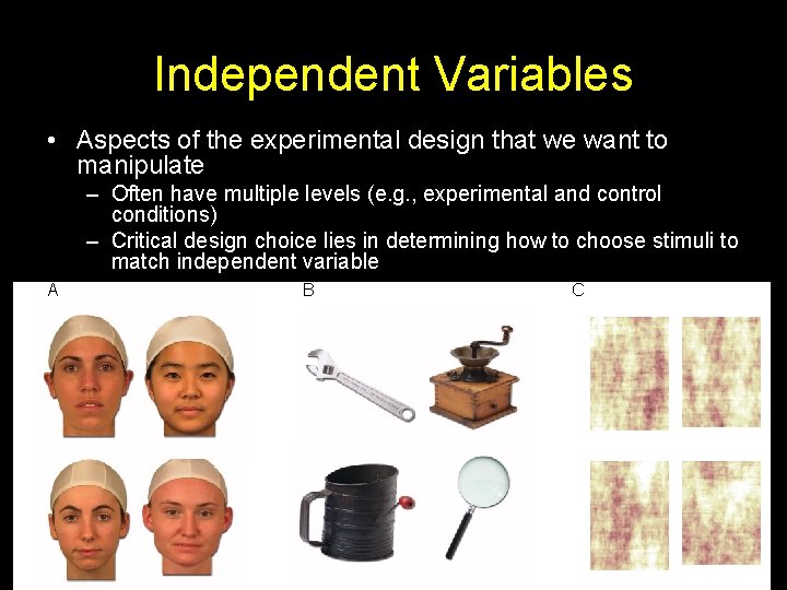 Independent Variables • Aspects of the experimental design that we want to manipulate –