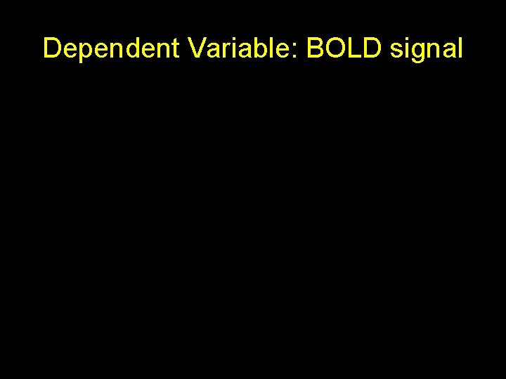 Dependent Variable: BOLD signal 