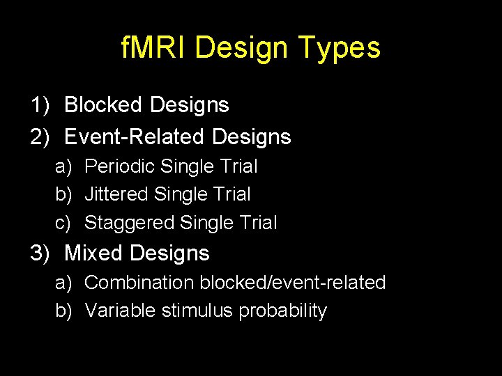 f. MRI Design Types 1) Blocked Designs 2) Event-Related Designs a) Periodic Single Trial