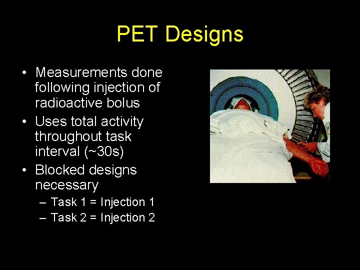 PET Designs • Measurements done following injection of radioactive bolus • Uses total activity
