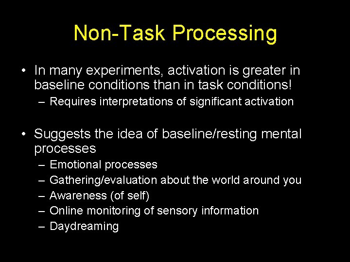 Non-Task Processing • In many experiments, activation is greater in baseline conditions than in
