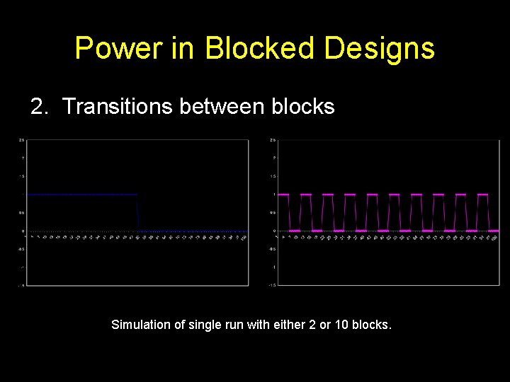 Power in Blocked Designs 2. Transitions between blocks Simulation of single run with either