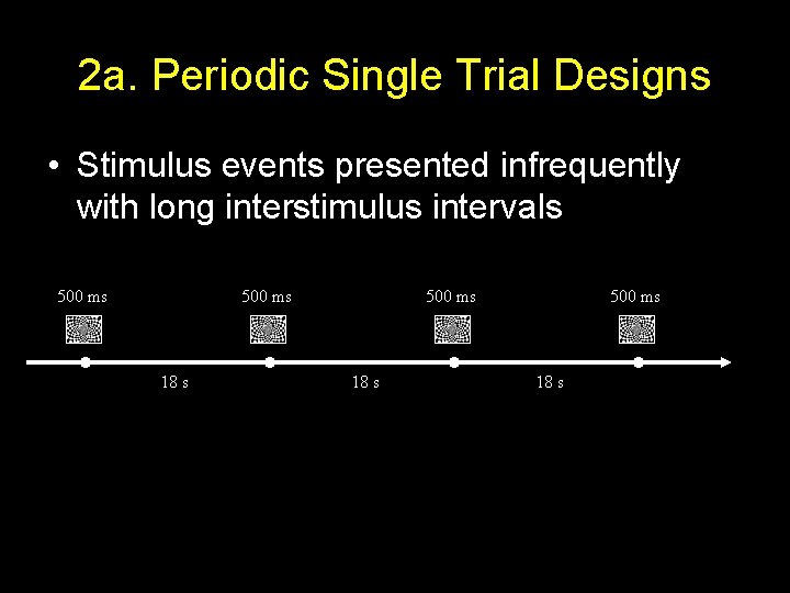 2 a. Periodic Single Trial Designs • Stimulus events presented infrequently with long interstimulus