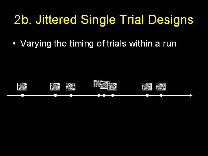 2 b. Jittered Single Trial Designs • Varying the timing of trials within a