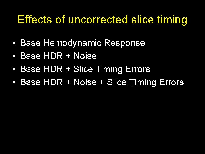 Effects of uncorrected slice timing • • Base Hemodynamic Response Base HDR + Noise