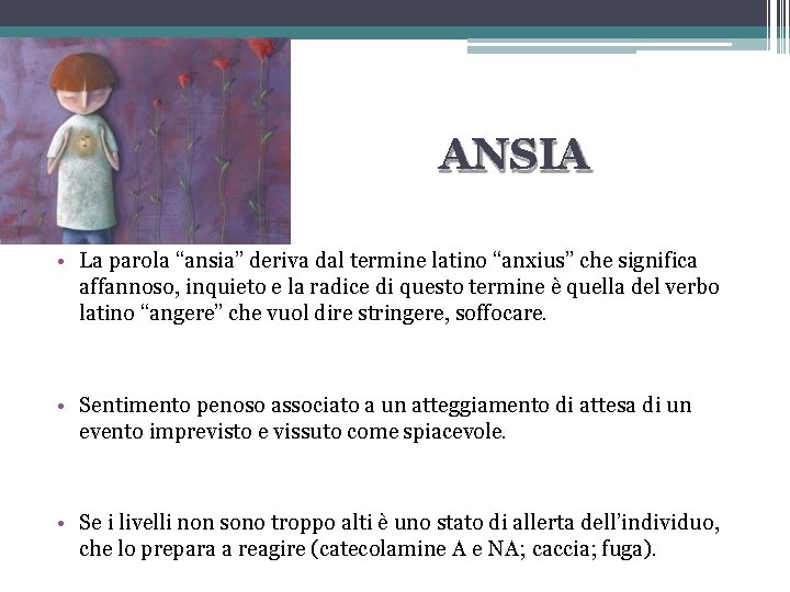ANSIA • La parola “ansia” deriva dal termine latino “anxius” che significa affannoso, inquieto