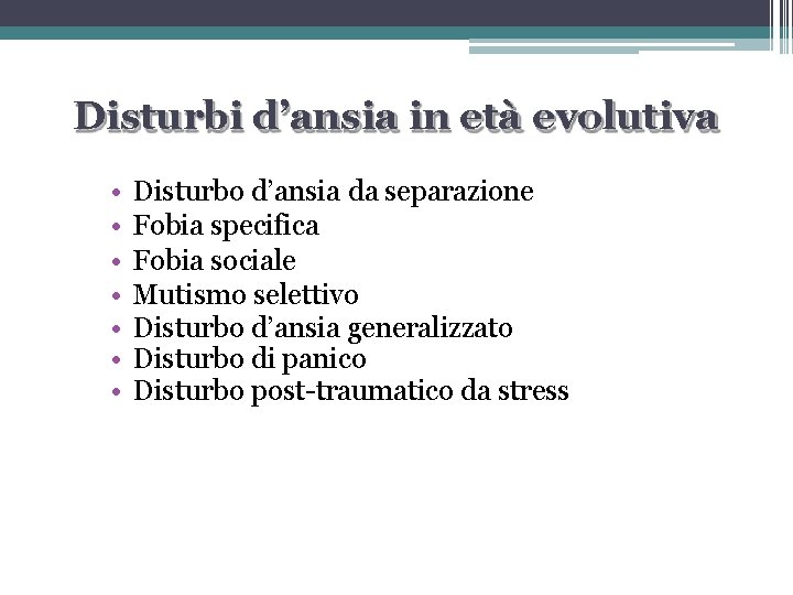 Disturbi d’ansia in età evolutiva • • Disturbo d’ansia da separazione Fobia specifica Fobia