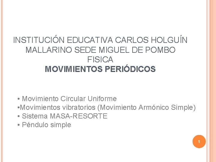 INSTITUCIÓN EDUCATIVA CARLOS HOLGUÍN MALLARINO SEDE MIGUEL DE POMBO FISICA MOVIMIENTOS PERIÓDICOS • Movimiento