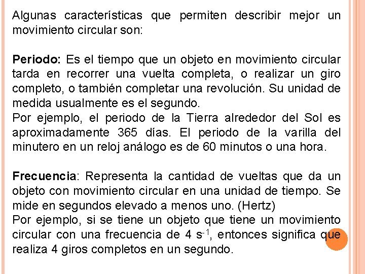 Algunas características que permiten describir mejor un movimiento circular son: Periodo: Es el tiempo