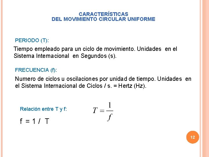 CARACTERÍSTICAS DEL MOVIMIENTO CIRCULAR UNIFORME PERIODO (T): Tiempo empleado para un ciclo de movimiento.