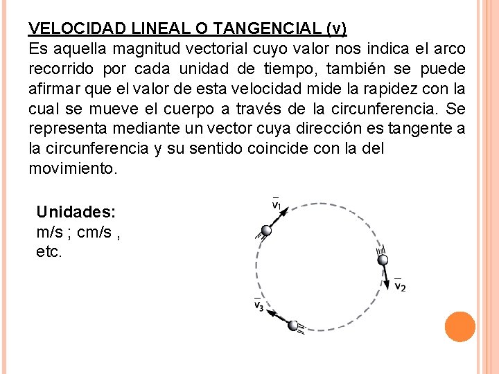 VELOCIDAD LINEAL O TANGENCIAL (v) Es aquella magnitud vectorial cuyo valor nos indica el