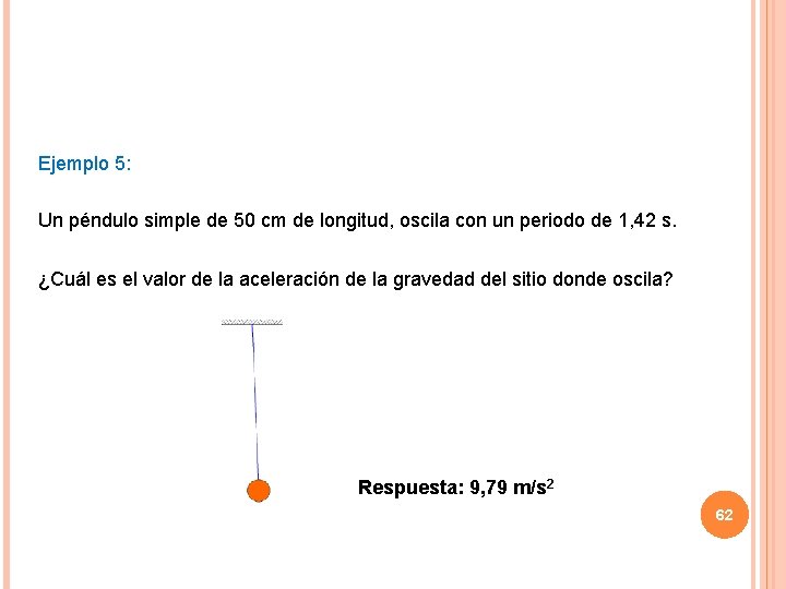 Ejemplo 5: Un péndulo simple de 50 cm de longitud, oscila con un periodo