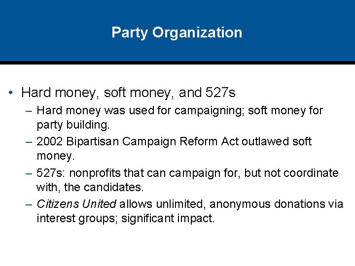 Party Organization • Hard money, soft money, and 527 s – Hard money was