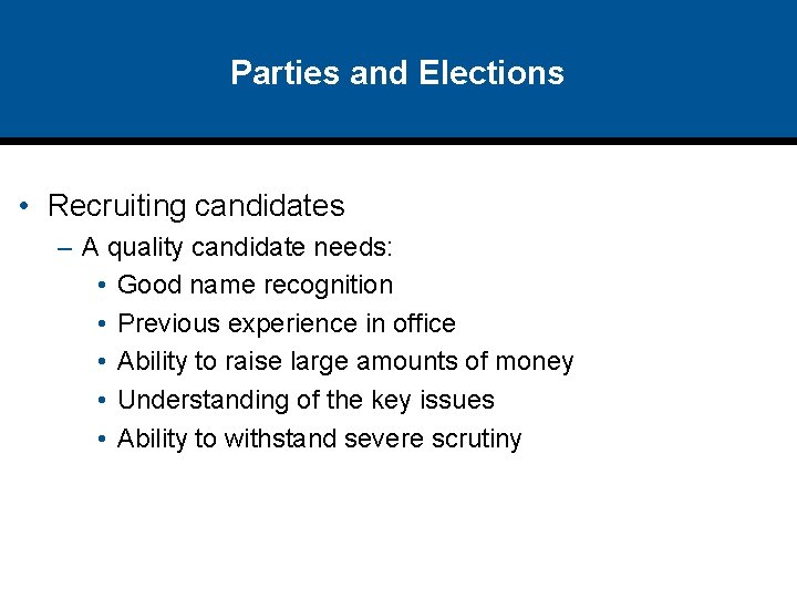 Parties and Elections • Recruiting candidates – A quality candidate needs: • Good name