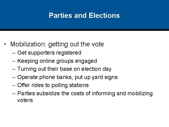 Parties and Elections • Mobilization: getting out the vote – – – Get supporters