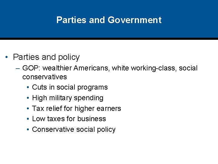 Parties and Government • Parties and policy – GOP: wealthier Americans, white working-class, social