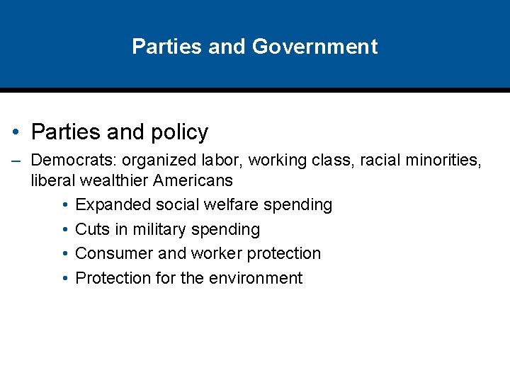 Parties and Government • Parties and policy – Democrats: organized labor, working class, racial