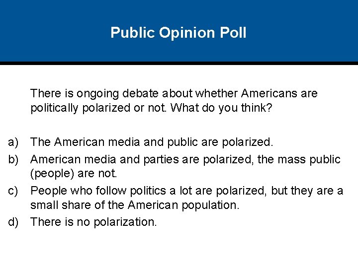 Public Opinion Poll There is ongoing debate about whether Americans are politically polarized or